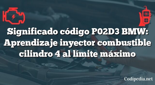 Significado código P02D3 BMW: Aprendizaje inyector combustible cilindro 4 al límite máximo