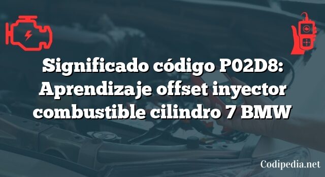 Significado código P02D8: Aprendizaje offset inyector combustible cilindro 7 BMW