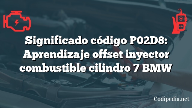 Significado código P02D8: Aprendizaje offset inyector combustible cilindro 7 BMW