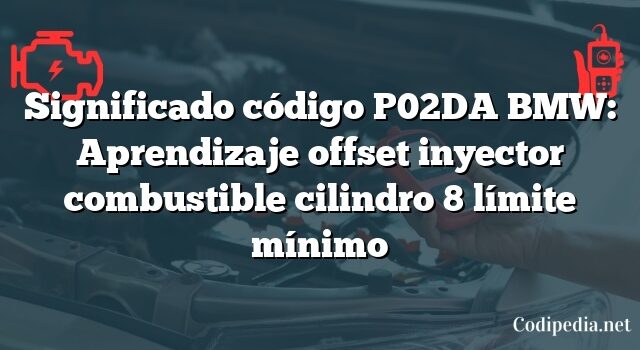 Significado código P02DA BMW: Aprendizaje offset inyector combustible cilindro 8 límite mínimo