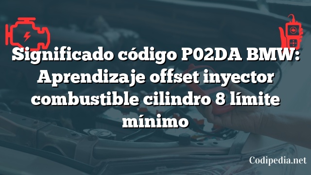 Significado código P02DA BMW: Aprendizaje offset inyector combustible cilindro 8 límite mínimo