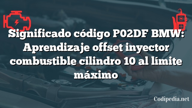 Significado código P02DF BMW: Aprendizaje offset inyector combustible cilindro 10 al límite máximo