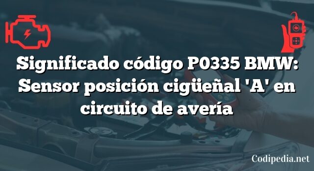 Significado código P0335 BMW: Sensor posición cigüeñal 'A' en circuito de avería