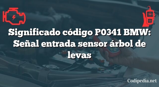 Significado código P0341 BMW: Señal entrada sensor árbol de levas