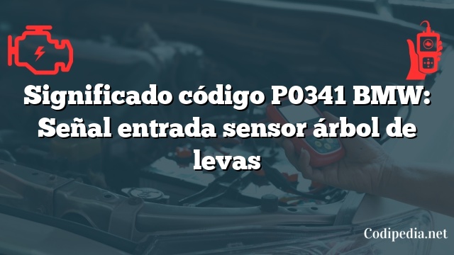 Significado código P0341 BMW: Señal entrada sensor árbol de levas