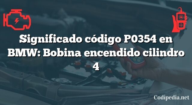 Significado código P0354 en BMW: Bobina encendido cilindro 4