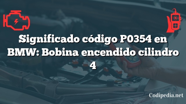 Significado código P0354 en BMW: Bobina encendido cilindro 4