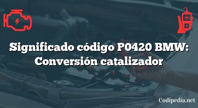 Significado código P0420 BMW: Conversión catalizador
