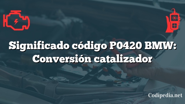 Significado código P0420 BMW: Conversión catalizador