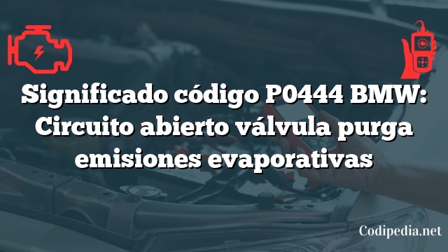 Significado código P0444 BMW: Circuito abierto válvula purga emisiones evaporativas