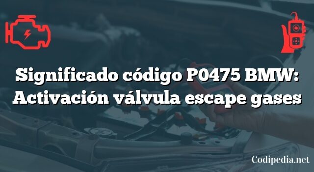 Significado código P0475 BMW: Activación válvula escape gases