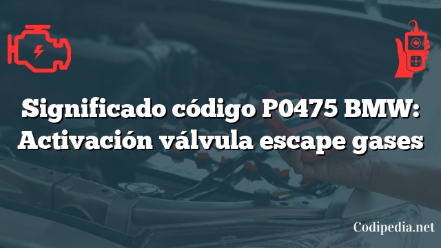 Significado código P0475 BMW: Activación válvula escape gases