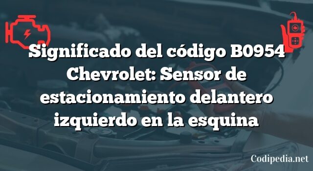 Significado del código B0954 Chevrolet: Sensor de estacionamiento delantero izquierdo en la esquina