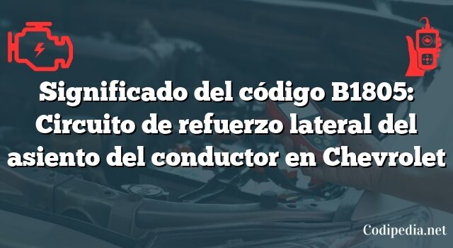 Significado del código B1805: Circuito de refuerzo lateral del asiento del conductor en Chevrolet