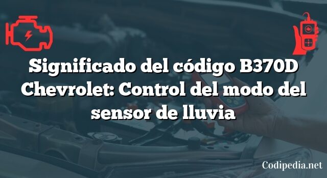 Significado del código B370D Chevrolet: Control del modo del sensor de lluvia