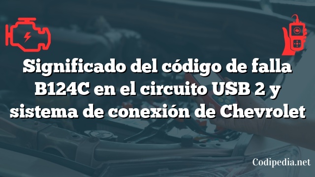 Significado del código de falla B124C en el circuito USB 2 y sistema de conexión de Chevrolet