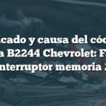 Significado y causa del código de falla B2244 Chevrolet: Fallo interruptor memoria 2