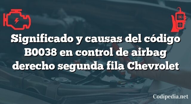 Significado y causas del código B0038 en control de airbag derecho segunda fila Chevrolet