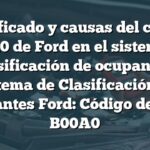 Significado y causas del código B00A0 de Ford en el sistema de clasificación de ocupantes: Sistema de Clasificación de Ocupantes Ford: Código de Falla B00A0