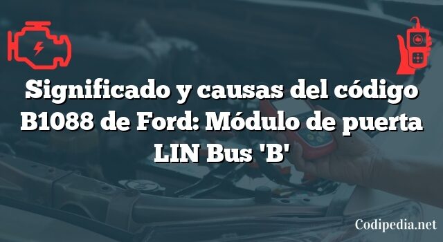 Significado y causas del código B1088 de Ford: Módulo de puerta LIN Bus 'B'