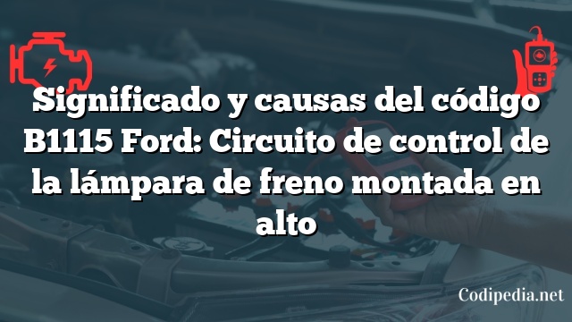 Significado y causas del código B1115 Ford: Circuito de control de la lámpara de freno montada en alto