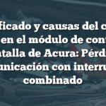 Significado y causas del código B1156 en el módulo de control de la pantalla de Acura: Pérdida de comunicación con interruptor combinado