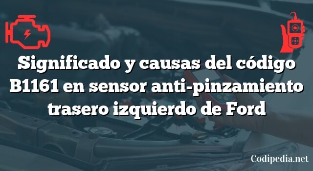 Significado y causas del código B1161 en sensor anti-pinzamiento trasero izquierdo de Ford