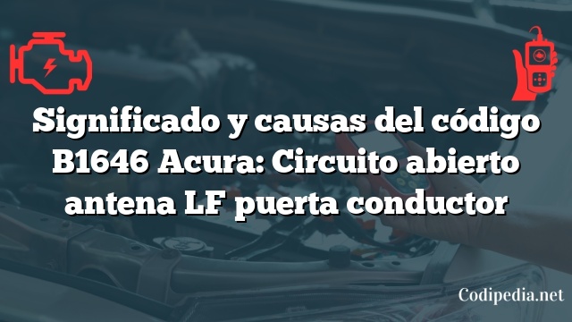 Significado y causas del código B1646 Acura: Circuito abierto antena LF puerta conductor