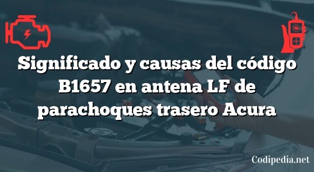 Significado y causas del código B1657 en antena LF de parachoques trasero Acura