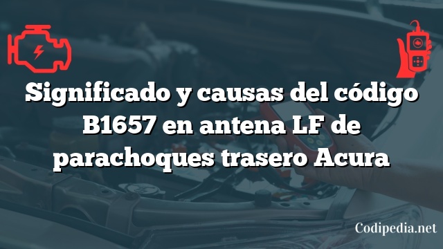 Significado y causas del código B1657 en antena LF de parachoques trasero Acura