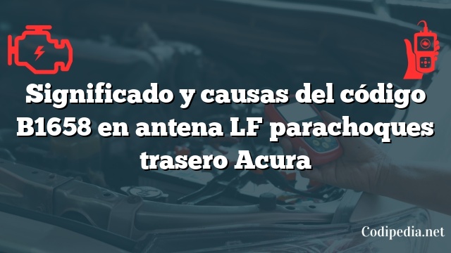 Significado y causas del código B1658 en antena LF parachoques trasero Acura