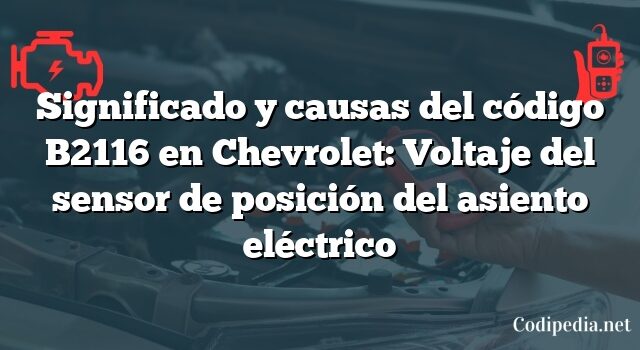 Significado y causas del código B2116 en Chevrolet: Voltaje del sensor de posición del asiento eléctrico