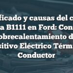 Significado y causas del código de falla B1111 en Ford: Control de Sobrecalentamiento del Dispositivo Eléctrico Térmico del Conductor