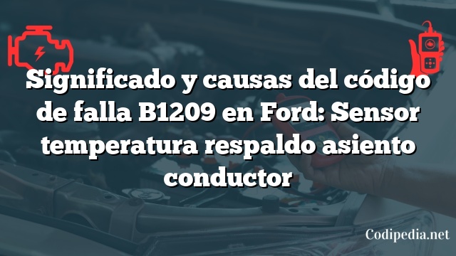 Significado y causas del código de falla B1209 en Ford: Sensor temperatura respaldo asiento conductor