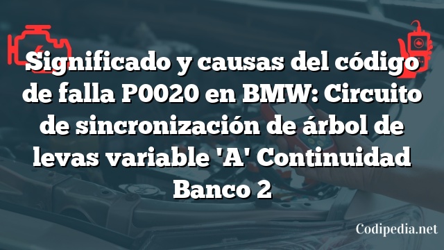 Significado y causas del código de falla P0020 en BMW: Circuito de sincronización de árbol de levas variable 'A' Continuidad Banco 2