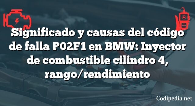 Significado y causas del código de falla P02F1 en BMW: Inyector de combustible cilindro 4, rango/rendimiento