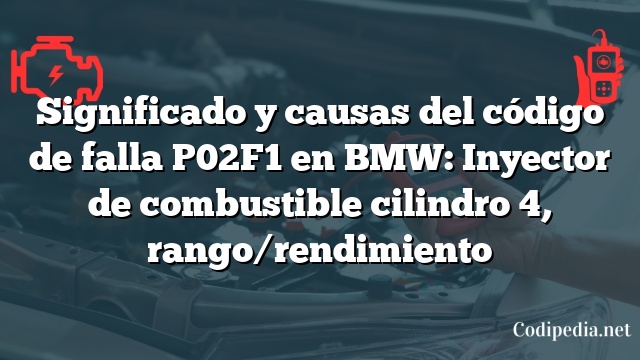 Significado y causas del código de falla P02F1 en BMW: Inyector de combustible cilindro 4, rango/rendimiento