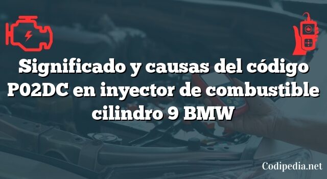 Significado y causas del código P02DC en inyector de combustible cilindro 9 BMW