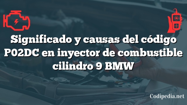 Significado y causas del código P02DC en inyector de combustible cilindro 9 BMW