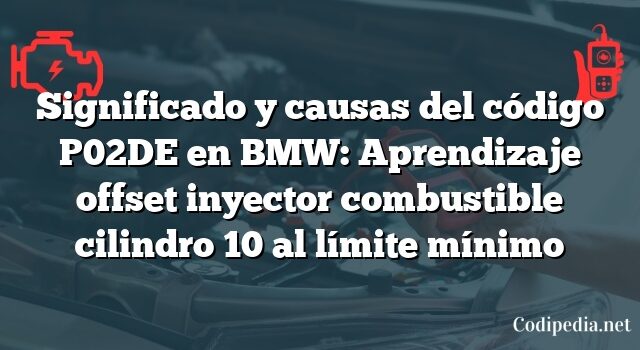 Significado y causas del código P02DE en BMW: Aprendizaje offset inyector combustible cilindro 10 al límite mínimo