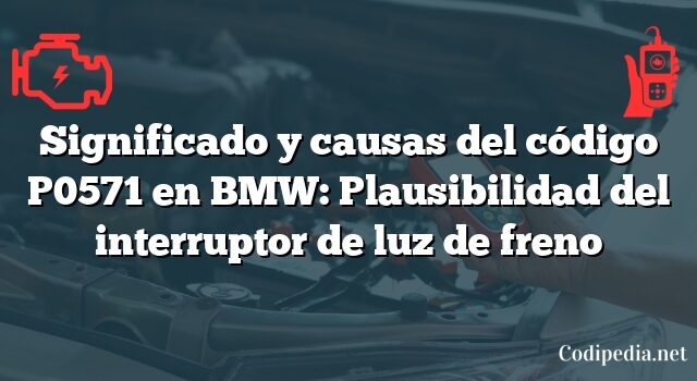 Significado y causas del código P0571 en BMW: Plausibilidad del interruptor de luz de freno