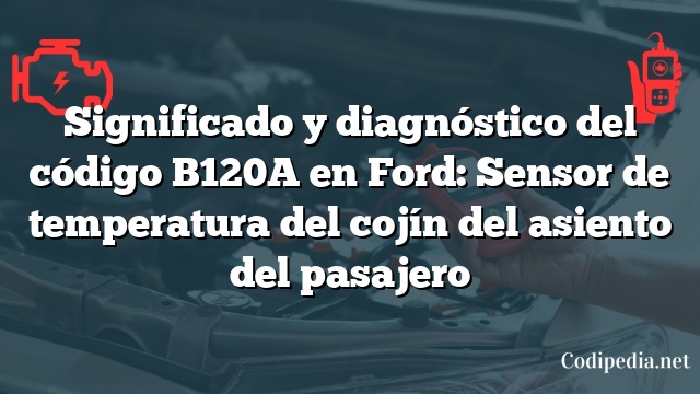 Significado y diagnóstico del código B120A en Ford: Sensor de temperatura del cojín del asiento del pasajero