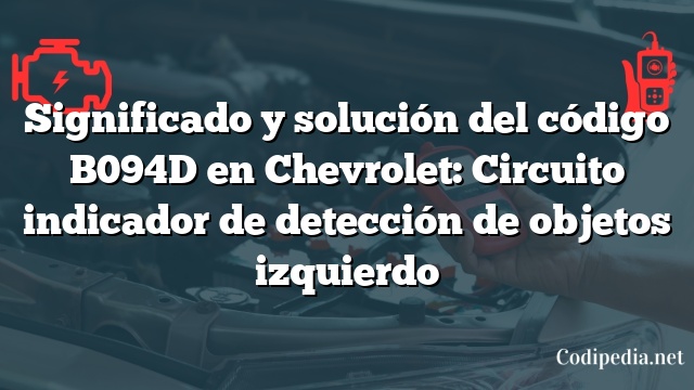 Significado y solución del código B094D en Chevrolet: Circuito indicador de detección de objetos izquierdo