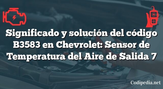 Significado y solución del código B3583 en Chevrolet: Sensor de Temperatura del Aire de Salida 7