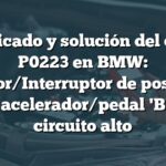 Significado y solución del código P0223 en BMW: Sensor/Interruptor de posición del acelerador/pedal 'B' en circuito alto