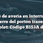 Signos de avería en interruptores de cierre del portón trasero en Chevrolet: Código B153A de fallo