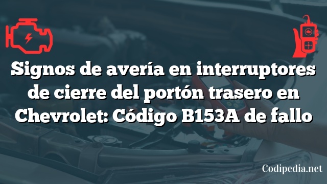 Signos de avería en interruptores de cierre del portón trasero en Chevrolet: Código B153A de fallo