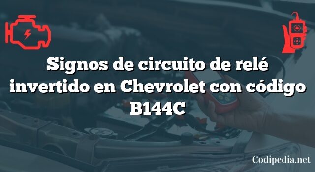 Signos de circuito de relé invertido en Chevrolet con código B144C