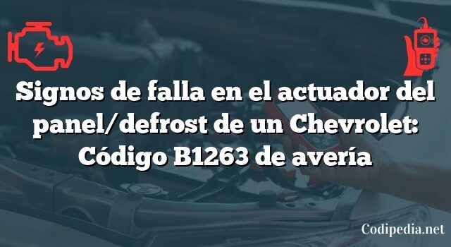 Signos de falla en el actuador del panel/defrost de un Chevrolet: Código B1263 de avería