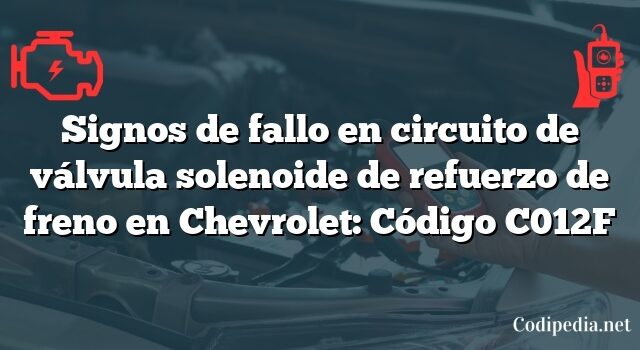 Signos de fallo en circuito de válvula solenoide de refuerzo de freno en Chevrolet: Código C012F